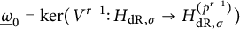 ModifyingBelow Omega UnderbarSubscript 0 Baseline equals backslash kernel left parenthesis upper V Superscript r minus 1 Baseline colon upper H Subscript d upper R comma sigma Baseline right arrow upper H Subscript d upper R comma sigma Superscript left parenthesis p Super Superscript r minus 1 Superscript right parenthesis Baseline right parenthesis