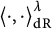 less than dot comma dot greater than Subscript d upper R Superscript lamda