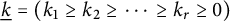 ModifyingBelow k Underbarequals left parenthesis k 1 greater than or equals k 2 greater than or equals midline horizontal ellipsis greater than or equals k Subscript r Baseline greater than or equals 0 right parenthesis