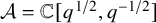 script upper A equals double struck upper C left bracket q Superscript 1 divided by 2 Baseline comma q Superscript negative 1 divided by 2 Baseline right bracket