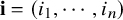 bold i equals left parenthesis i 1 comma midline horizontal ellipsis comma i Subscript n Baseline right parenthesis