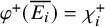 phi Superscript plus Baseline left parenthesis upper E Subscript i Baseline overbar right parenthesis equals chi Subscript i Superscript plus