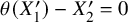 theta left parenthesis upper X prime 1 right parenthesis minus upper X prime 2 equals 0