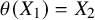theta left parenthesis upper X 1 right parenthesis equals upper X 2
