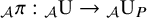 Subscript script upper A Baseline pi colon Subscript script upper A Baseline normal upper U right arrow Subscript script upper A Baseline normal upper U Subscript upper P Baseline
