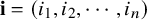 bold i equals left parenthesis i 1 comma i 2 comma midline horizontal ellipsis comma i Subscript n Baseline right parenthesis