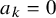 a Subscript k Baseline equals 0