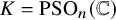 upper K equals PSO Subscript n Baseline left parenthesis double struck upper C right parenthesis