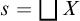 s equals backslash leftsqcup upper X