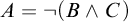 upper A equals not left parenthesis upper B and upper C right parenthesis
