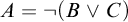 upper A equals not left parenthesis upper B or upper C right parenthesis