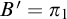 upper B prime equals pi 1