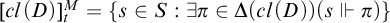 c l left parenthesis upper D right parenthesis Subscript t Superscript upper M Baseline equals StartSet s element of upper S colon there exists pi element of upper Delta left parenthesis c l left parenthesis upper D right parenthesis right parenthesis left parenthesis s forces pi right parenthesis EndSet