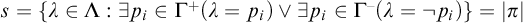 s equals StartSet lamda element of upper Lamda colon there exists p Subscript i Baseline element of upper Gamma Superscript plus Baseline left parenthesis lamda equals p Subscript i Baseline right parenthesis or there exists p Subscript i Baseline element of upper Gamma Superscript minus Baseline left parenthesis lamda equals not p Subscript i Baseline right parenthesis EndSet equals StartAbsoluteValue pi EndAbsoluteValue
