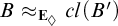 upper B almost equals Subscript upper E Sub Subscript lozenge Baseline c l left parenthesis upper B prime right parenthesis