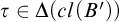 tau element of upper Delta left parenthesis c l left parenthesis upper B prime right parenthesis right parenthesis