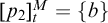 p 2 Subscript t Superscript upper M Baseline equals StartSet b EndSet