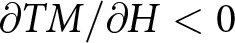 partial differential TM slash partial differential upper H less than 0