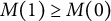 upper M left parenthesis 1 right parenthesis greater than or equals upper M left parenthesis 0 right parenthesis