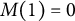 upper M left parenthesis 1 right parenthesis equals 0