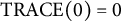 TRACE left parenthesis 0 right parenthesis equals 0