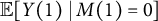double struck upper E left bracket upper Y left parenthesis 1 right parenthesis vertical bar upper M left parenthesis 1 right parenthesis equals 0 right bracket