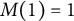 upper M left parenthesis 1 right parenthesis equals 1