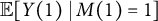 double struck upper E left bracket upper Y left parenthesis 1 right parenthesis vertical bar upper M left parenthesis 1 right parenthesis equals 1 right bracket