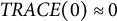 upper T upper R upper A upper C upper E left parenthesis 0 right parenthesis almost equals 0