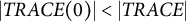 StartAbsoluteValue upper T upper R upper A upper C upper E left parenthesis 0 right parenthesis EndAbsoluteValue less than StartAbsoluteValue upper T upper R upper A upper C upper E EndAbsoluteValue