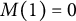 upper M left parenthesis 1 right parenthesis equals 0