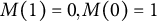 upper M left parenthesis 1 right parenthesis equals 0 comma upper M left parenthesis 0 right parenthesis equals 1