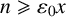 n greater than or slanted equals epsilon 0 x