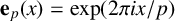 bold e Subscript p Baseline left parenthesis x right parenthesis equals backslash exp left parenthesis 2 pi i x divided by p right parenthesis