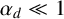 alpha Subscript d Baseline much less than 1