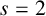 s equals 2