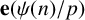bold e left parenthesis psi left parenthesis n right parenthesis divided by p right parenthesis