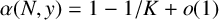 alpha left parenthesis upper N comma y right parenthesis equals 1 minus 1 divided by upper K plus o left parenthesis 1 right parenthesis