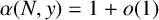 alpha left parenthesis upper N comma y right parenthesis equals 1 plus o left parenthesis 1 right parenthesis