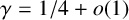 gamma equals 1 divided by 4 plus o left parenthesis 1 right parenthesis
