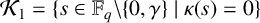 upper K 1 equals left brace s element of upper F Subscript q Baseline backslash StartSet 0 comma gamma EndSet vertical bar kappa left parenthesis s right parenthesis equals 0 right brace