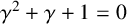 gamma squared plus gamma plus 1 equals 0