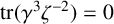 backslash operatorname trace left parenthesis gamma cubed zeta Superscript negative 2 Baseline right parenthesis equals 0