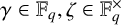 gamma element of upper F Subscript q Baseline comma zeta element of upper F Subscript q Superscript times