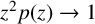z squared p left parenthesis z right parenthesis right arrow 1