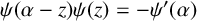 psi left parenthesis alpha minus z right parenthesis psi left parenthesis z right parenthesis equals negative psi prime left parenthesis alpha right parenthesis