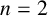 n equals 2