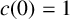 c left parenthesis 0 right parenthesis equals 1