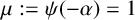 mu colon equals psi left parenthesis negative alpha right parenthesis equals 1