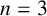 n equals 3